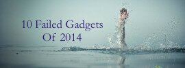 10 Biggest Failed Gadgets Of 2014